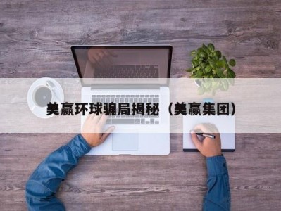 美赢环球骗局揭秘（美赢集团）
