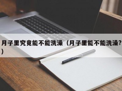 月子里究竟能不能洗澡（月子里能不能洗澡?）