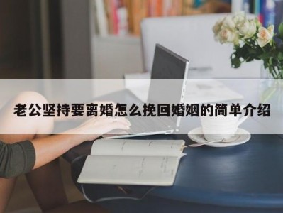 老公坚持要离婚怎么挽回婚姻的简单介绍