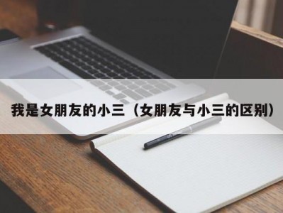 我是女朋友的小三（女朋友与小三的区别）
