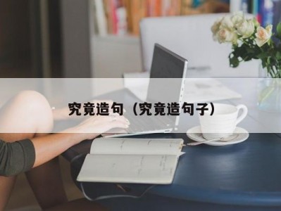 究竟造句（究竟造句子）