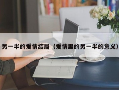 另一半的爱情结局（爱情里的另一半的意义）