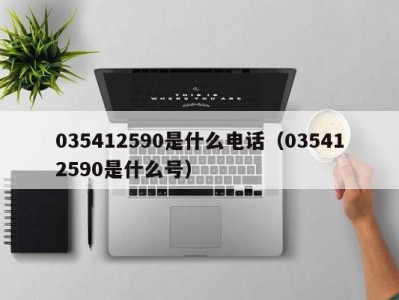035412590是什么电话（035412590是什么号）
