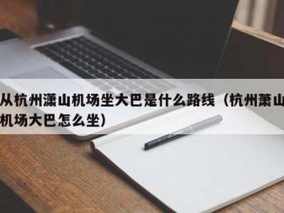 从杭州潇山机场坐大巴是什么路线（杭州萧山机场大巴怎么坐）