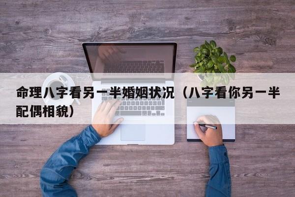 命理八字看另一半婚姻状况(八字看你另一半配偶相貌)