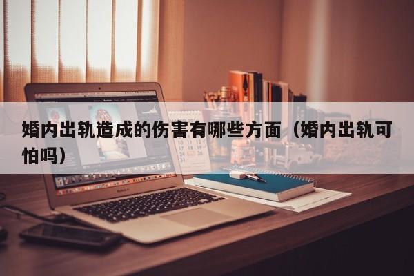 婚内出轨会有什么果报 婚内出轨会给对方造成哪些伤害
