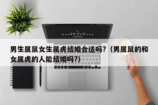 男属鼠的和属鼠女的合适在一起吗 男生属鼠和女生属鸡的婚姻怎么样