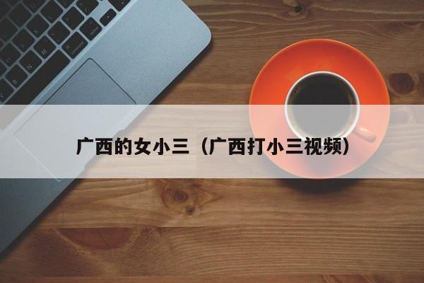 广西打小三剪头发视频 广西小三被打