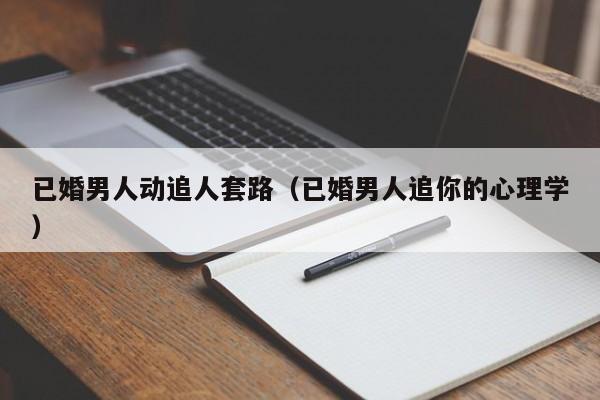 已婚男人想追你的表现 已婚男追求你该怎么办?