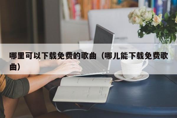 哪里可以下载免费歌曲带歌词 免费听歌和下载歌曲的软件推荐