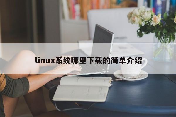 linux系统哪里下载的简单介绍