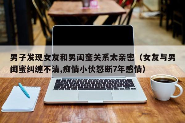 男子发现女朋友和别人约会 男子发现女友与他人有暧昧