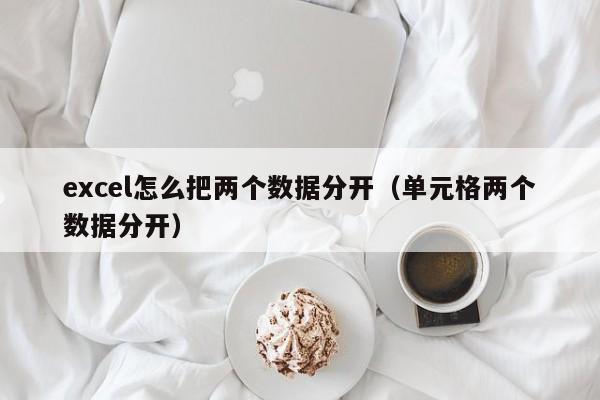excel怎么把两个数据分离 excel单元格中的文字和数字分开