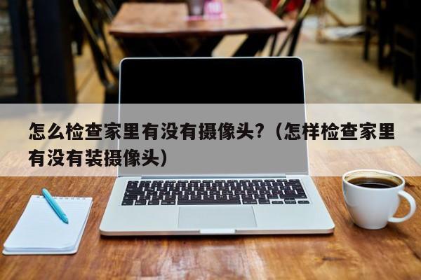 怎样检测家里有没有螨虫 怎样检测家里有无摄像头