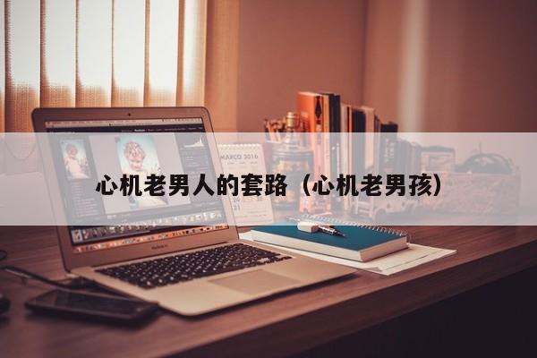 心机老男孩用英语怎么说 心机老男人英文
