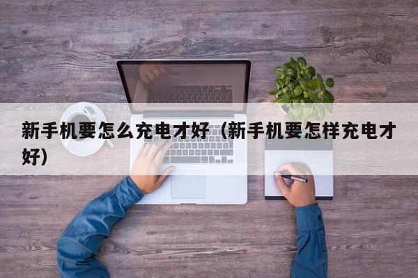 华为新手机怎么充电 新手机怎么充电合理