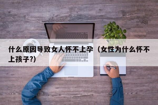 女性为什么怀不了孕 女的为啥怀不上孕