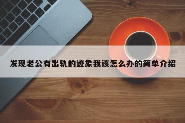 发现老公有出轨的迹象我该怎么办的简单介绍
