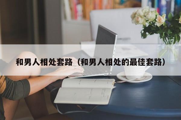 和男人怎么相处最好 和男人相处的方式